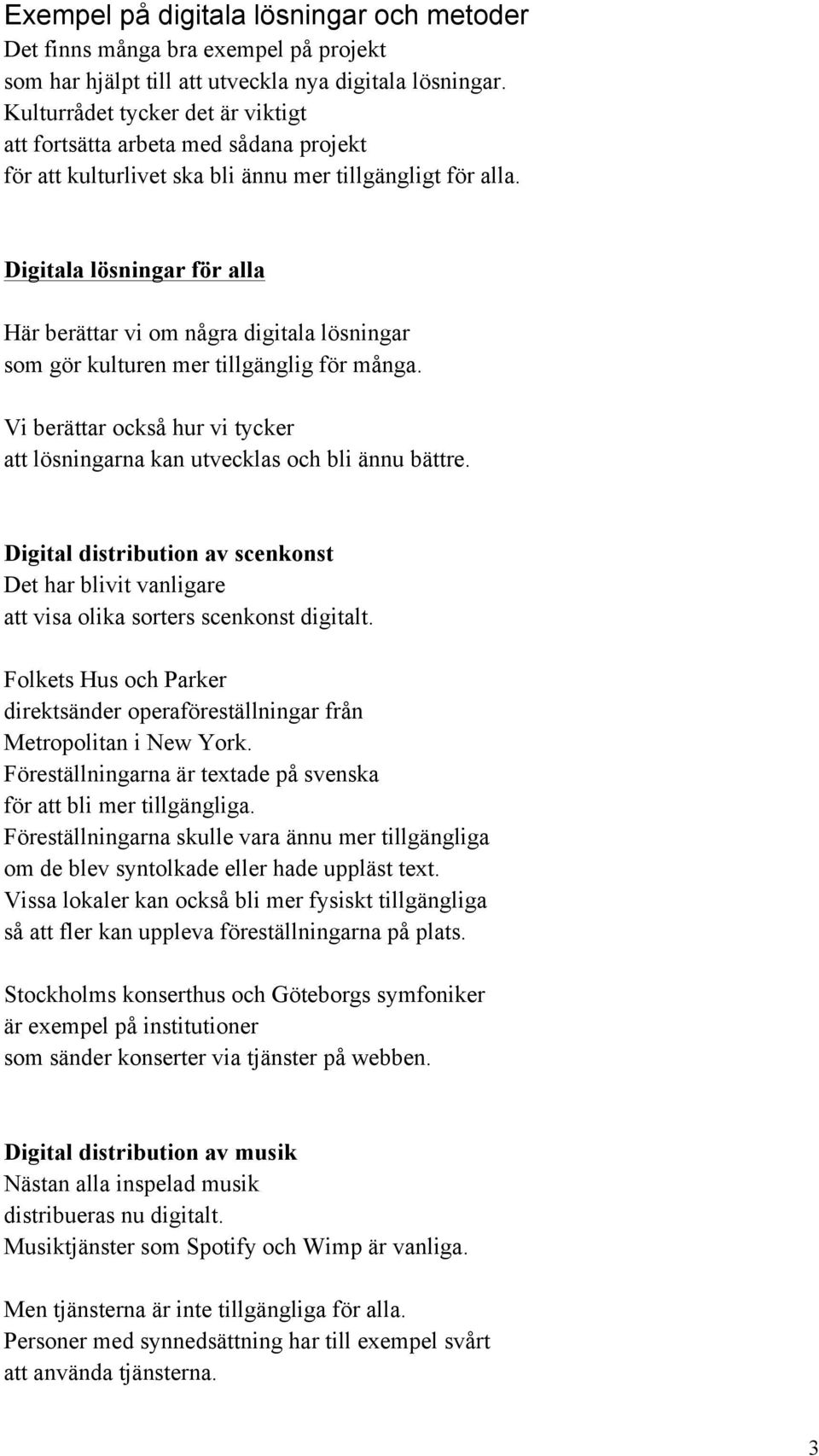 Digitala lösningar för alla Här berättar vi om några digitala lösningar som gör kulturen mer tillgänglig för många. Vi berättar också hur vi tycker att lösningarna kan utvecklas och bli ännu bättre.