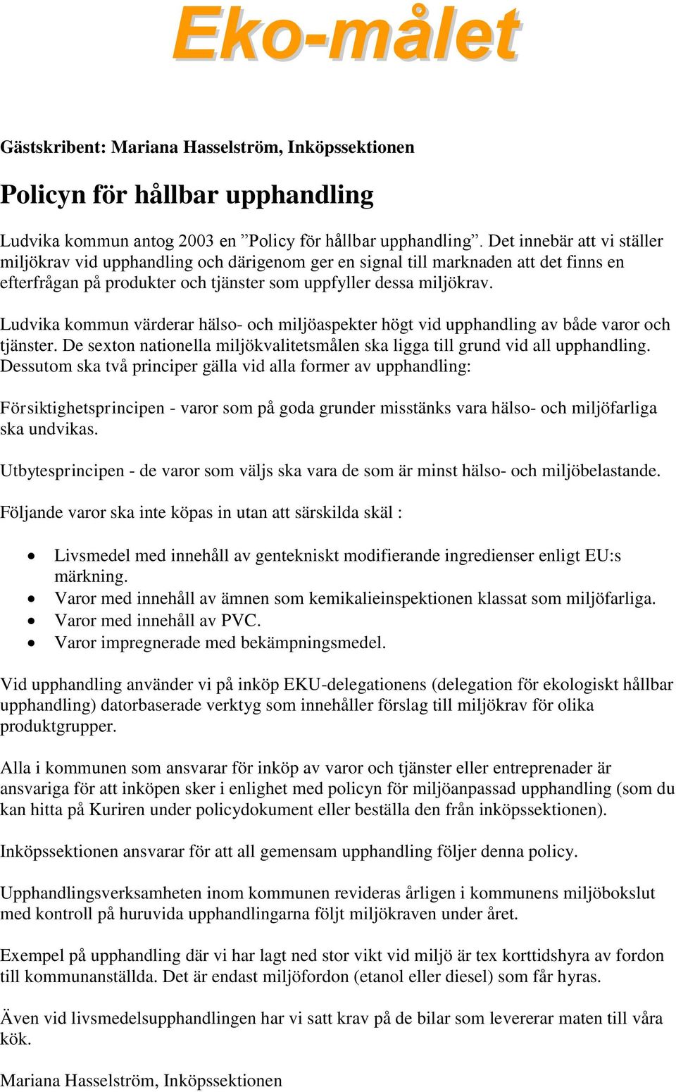 Ludvika kommun värderar hälso- och miljöaspekter högt vid upphandling av både varor och tjänster. De sexton nationella miljökvalitetsmålen ska ligga till grund vid all upphandling.