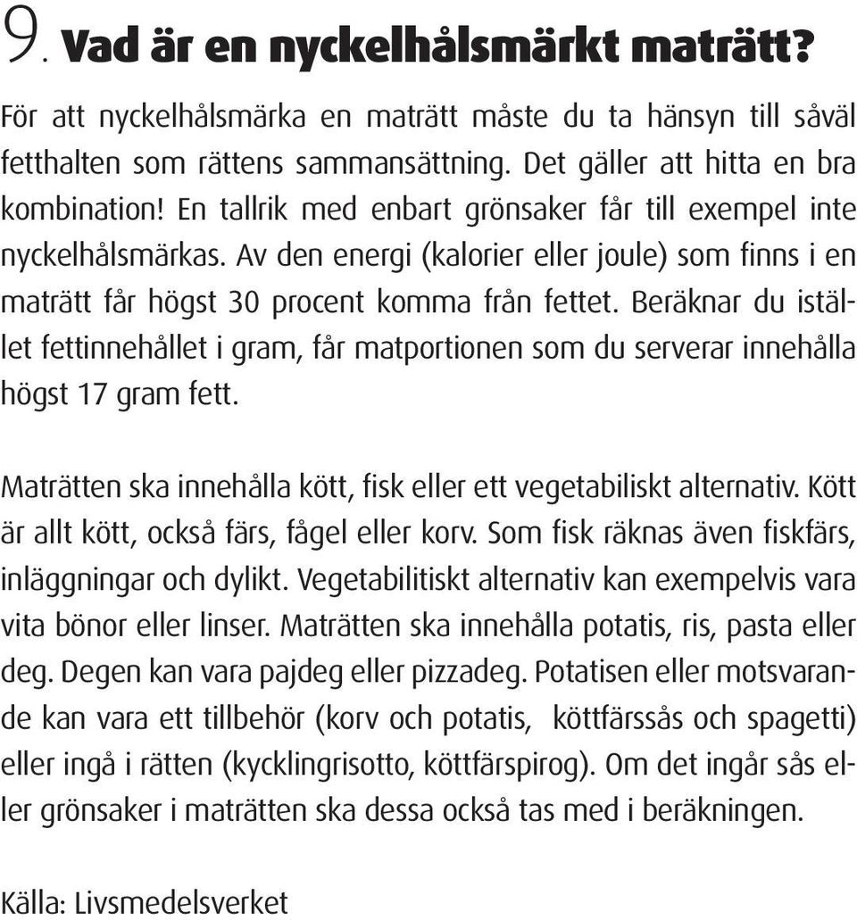 Beräknar du istället fettinnehållet i gram, får matportionen som du serverar innehålla högst 17 gram fett. Maträtten ska innehålla kött, fisk eller ett vegetabiliskt alternativ.