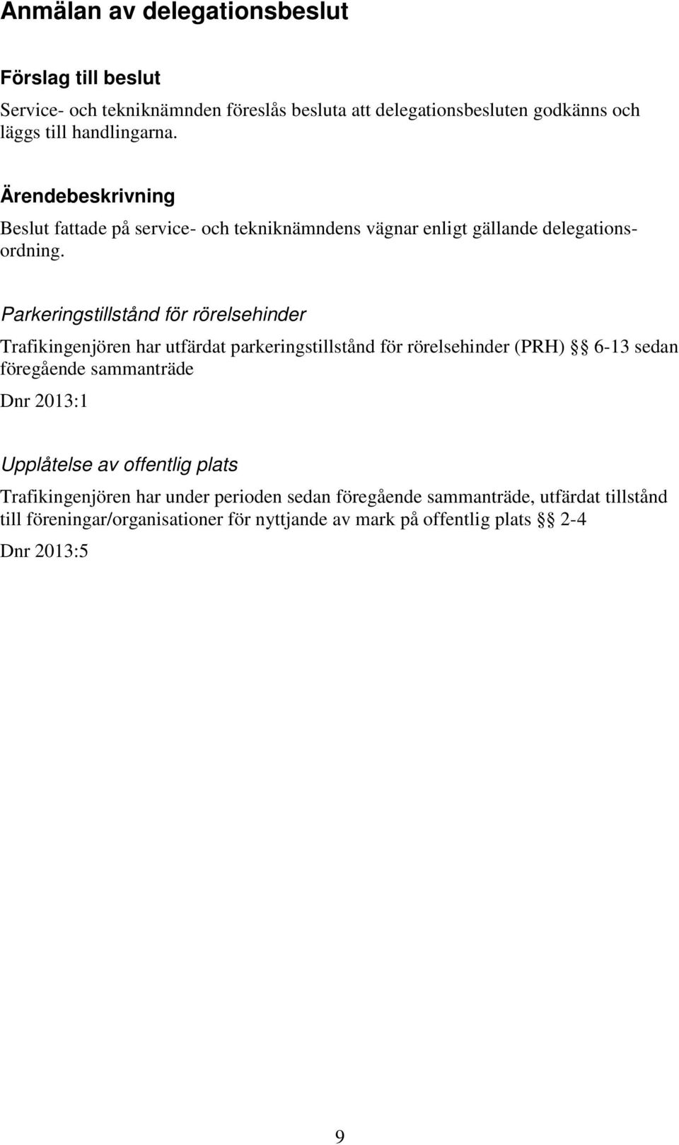 Parkeringstillstånd för rörelsehinder Trafikingenjören har utfärdat parkeringstillstånd för rörelsehinder (PRH) 6-13 sedan föregående sammanträde