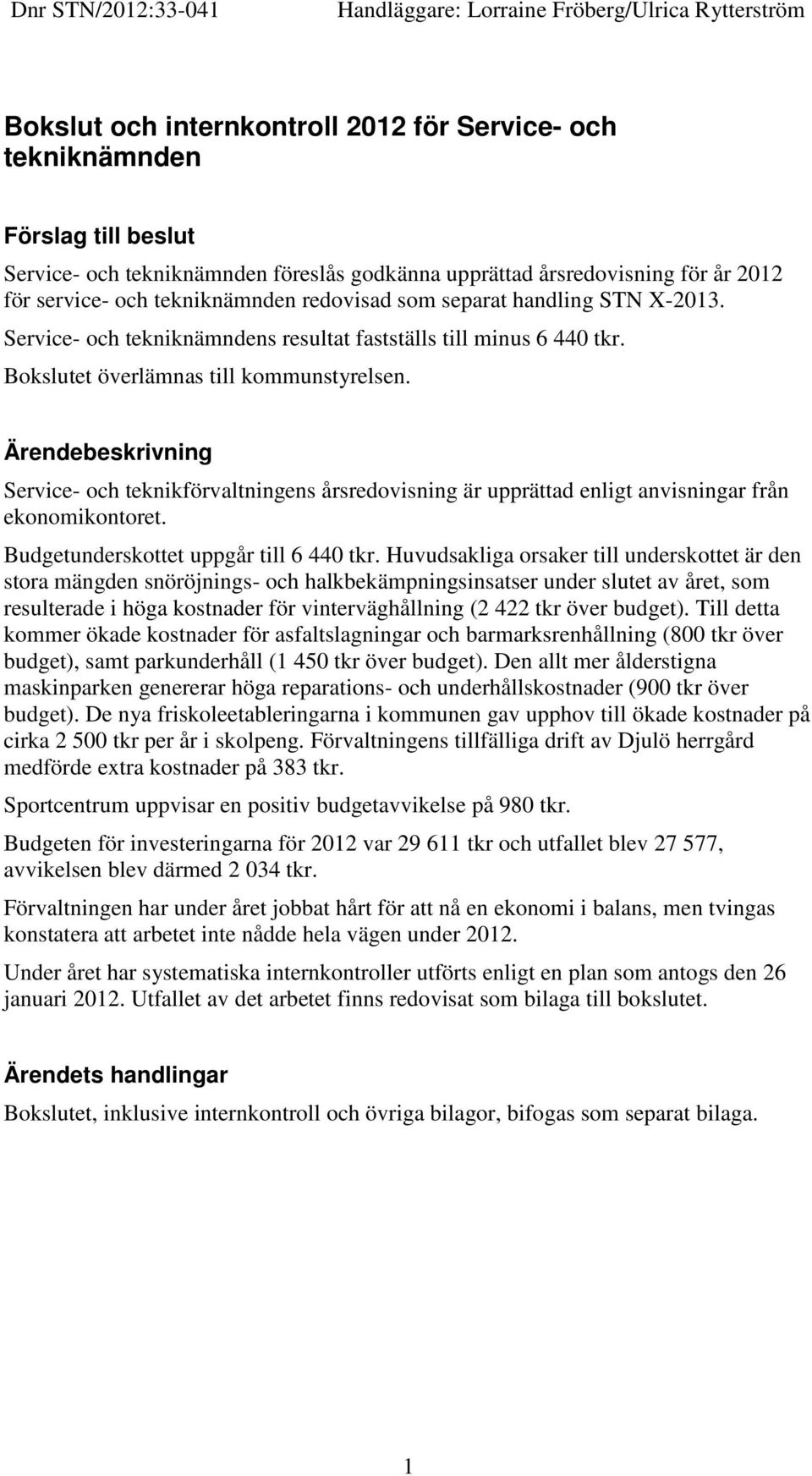 Bokslutet överlämnas till kommunstyrelsen. Service- och teknikförvaltningens årsredovisning är upprättad enligt anvisningar från ekonomikontoret. Budgetunderskottet uppgår till 6 440 tkr.