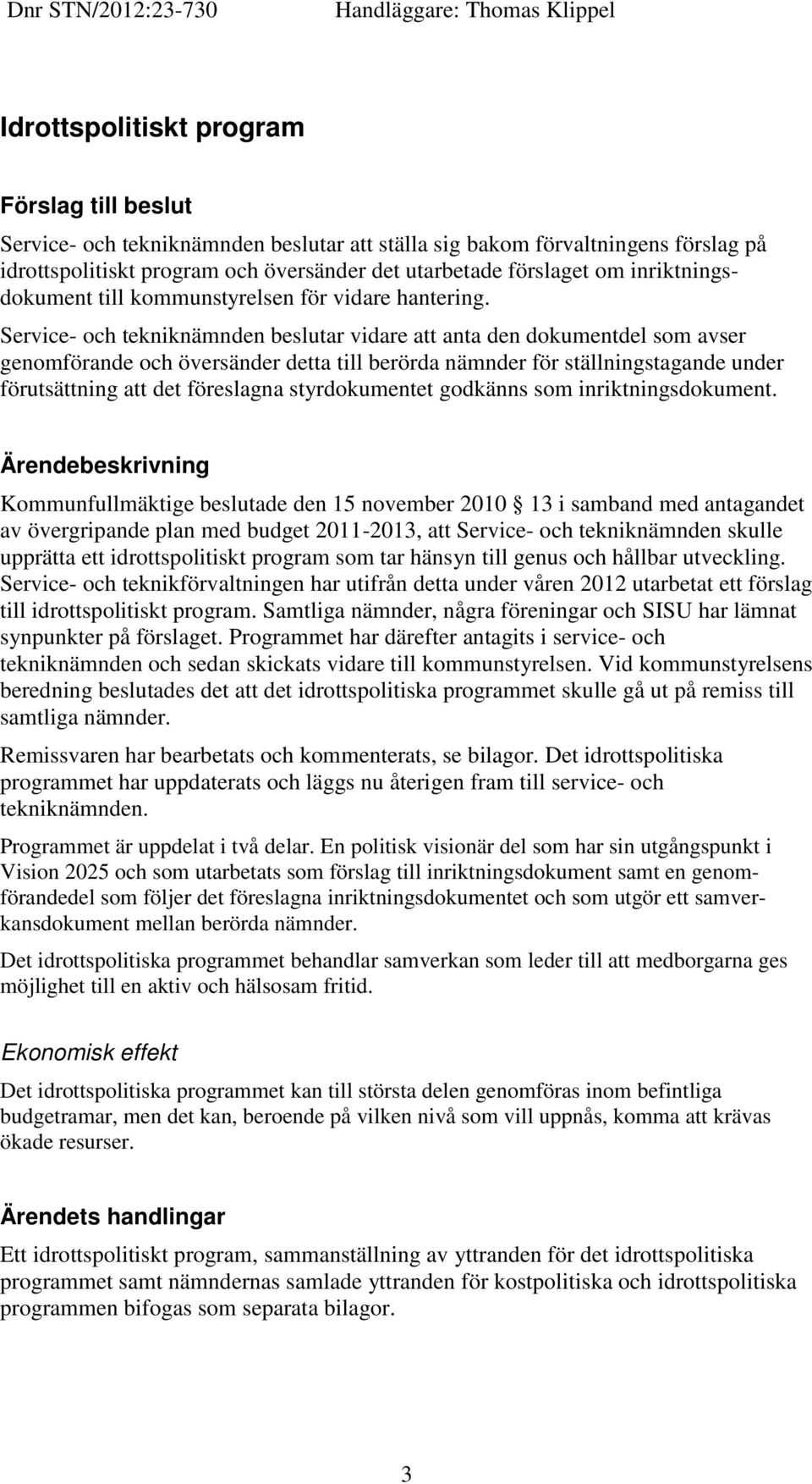 Service- och tekniknämnden beslutar vidare att anta den dokumentdel som avser genomförande och översänder detta till berörda nämnder för ställningstagande under förutsättning att det föreslagna