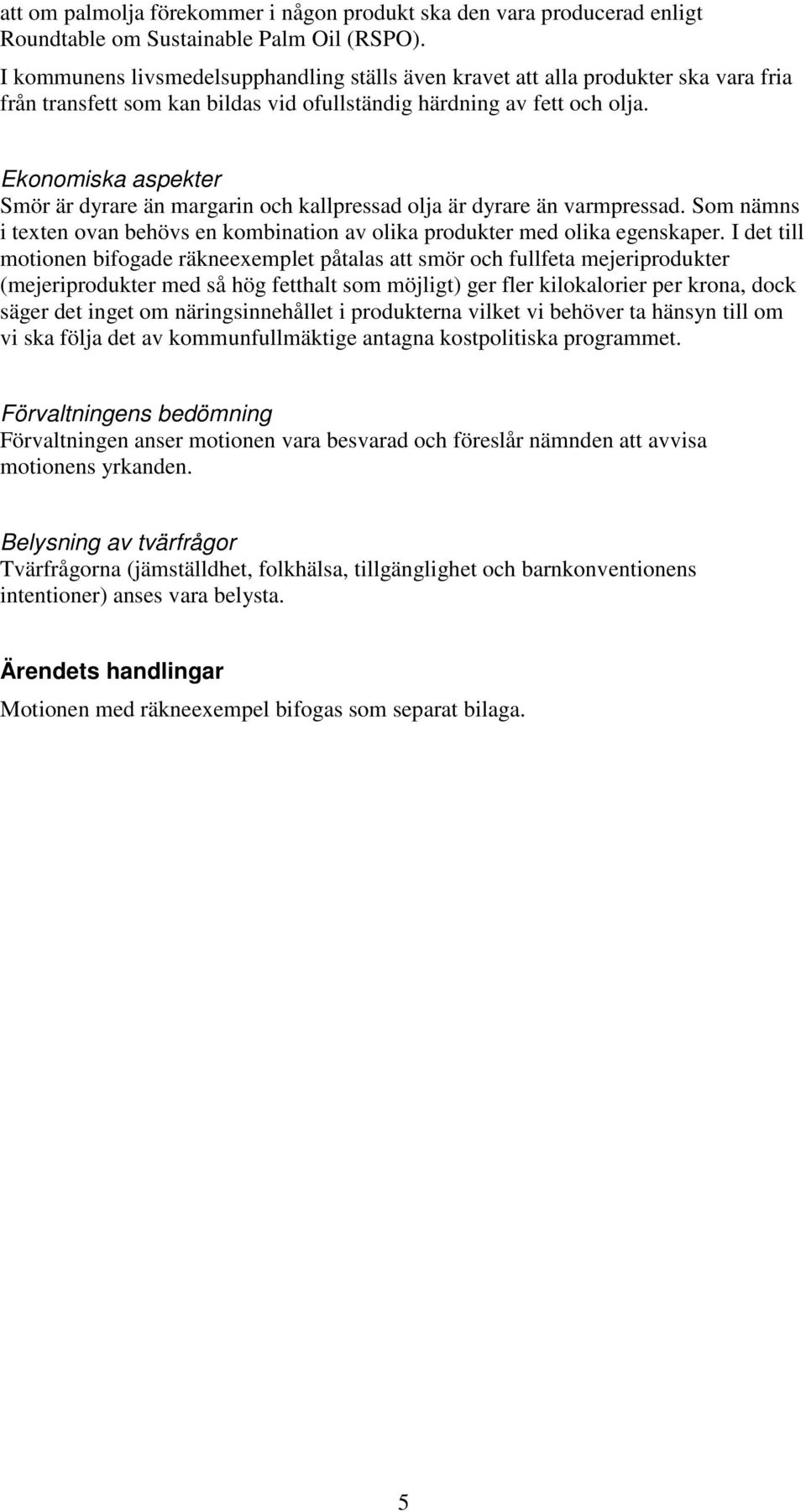 Ekonomiska aspekter Smör är dyrare än margarin och kallpressad olja är dyrare än varmpressad. Som nämns i texten ovan behövs en kombination av olika produkter med olika egenskaper.