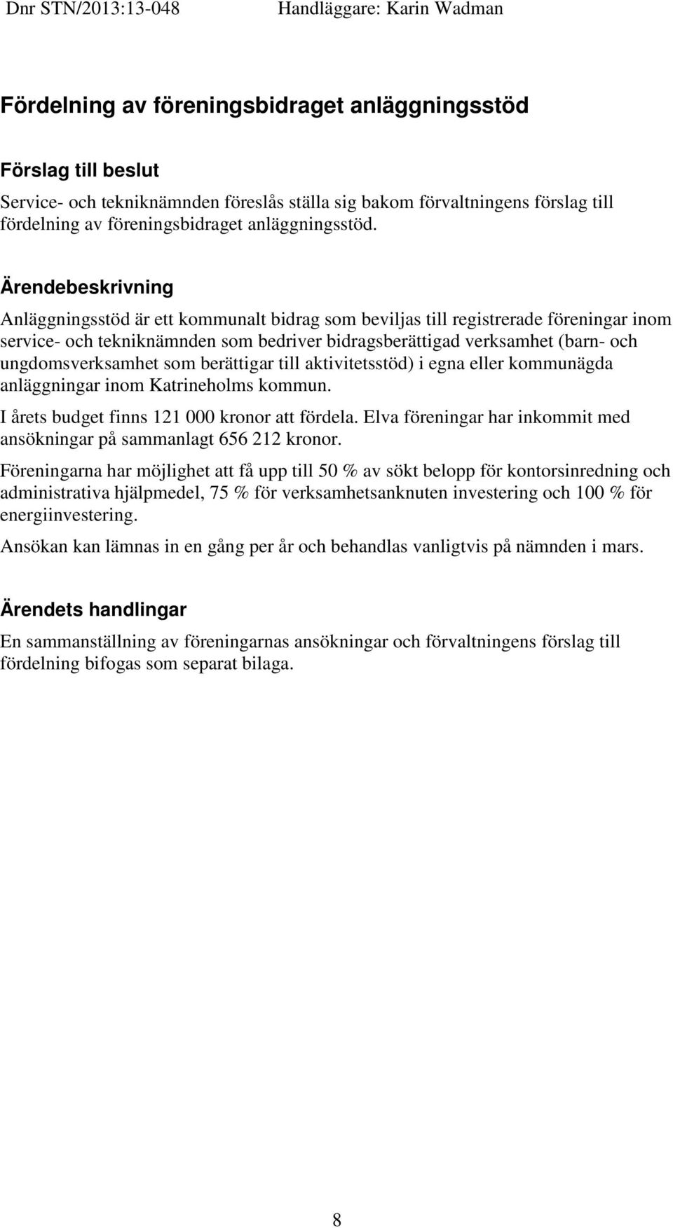 Anläggningsstöd är ett kommunalt bidrag som beviljas till registrerade föreningar inom service- och tekniknämnden som bedriver bidragsberättigad verksamhet (barn- och ungdomsverksamhet som berättigar