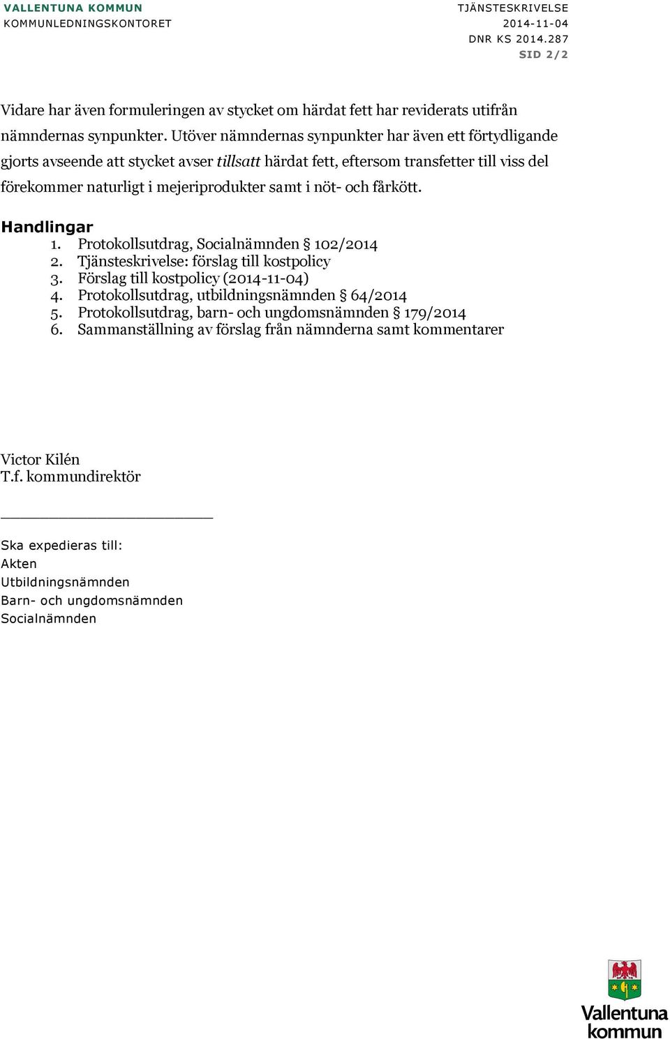 och fårkött. Handlingar 1. Protokollsutdrag, Socialnämnden 102/2014 2. Tjänsteskrivelse: förslag till kostpolicy 3. Förslag till kostpolicy (2014-11-04) 4.