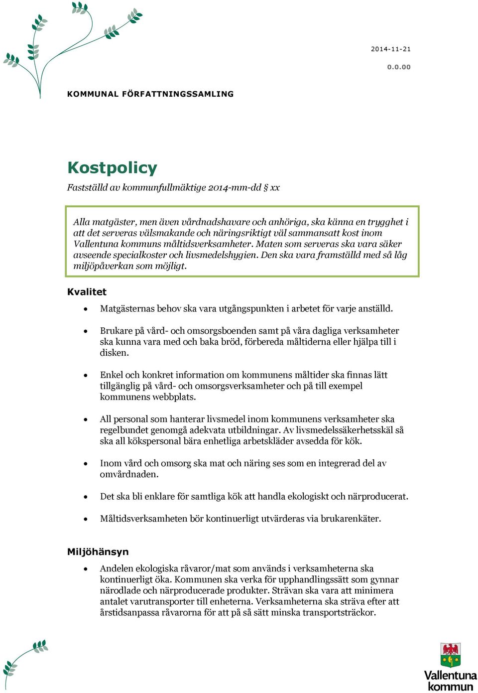 Den ska vara framställd med så låg miljöpåverkan som möjligt. Kvalitet Matgästernas behov ska vara utgångspunkten i arbetet för varje anställd.