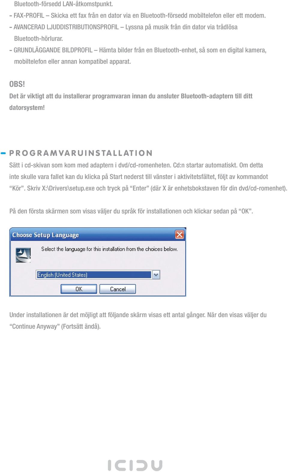 - GRUNDLÄGGANDE BILDPROFIL Hämta bilder från en Bluetooth-enhet, så som en digital kamera, mobiltelefon eller annan kompatibel apparat. OBS!