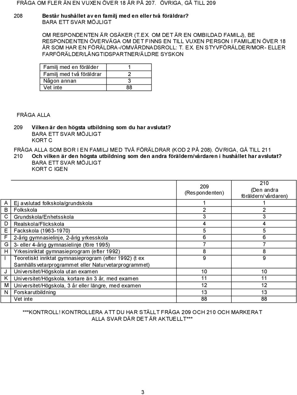 EN STYVFÖRÄLDER/MOR- ELLER FARFÖRÄLDER/LÅNGTIDSPARTNER/ÄLDRE SYSKON Familj med en förälder 1 Familj med två föräldrar 2 Någon annan 3 FRÅGA ALLA 209 Vilken är den högsta utbildning som du har