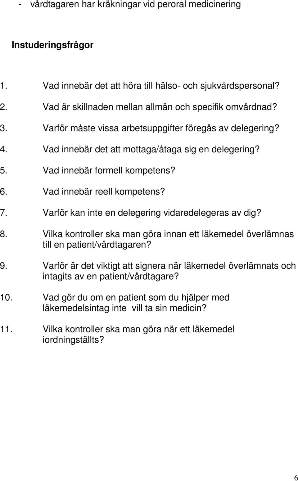 Varför kan inte en delegering vidaredelegeras av dig? 8. Vilka kontroller ska man göra innan ett läkemedel överlämnas till en patient/vårdtagaren? 9.