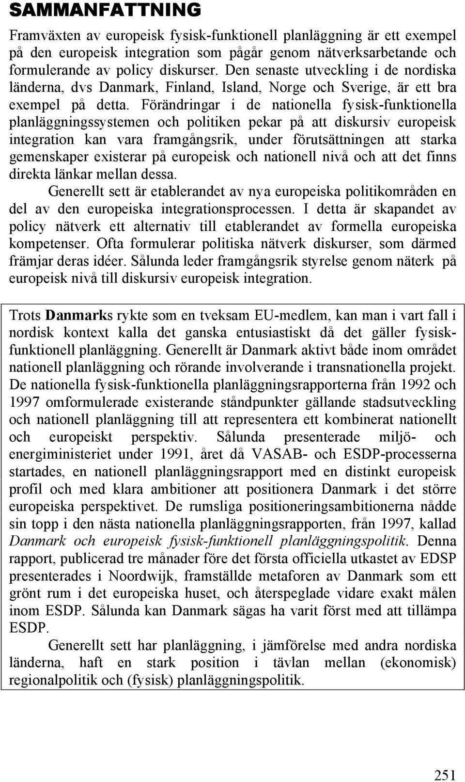 Förändringar i de nationella fysisk-funktionella planläggningssystemen och politiken pekar på att diskursiv europeisk integration kan vara framgångsrik, under förutsättningen att starka gemenskaper
