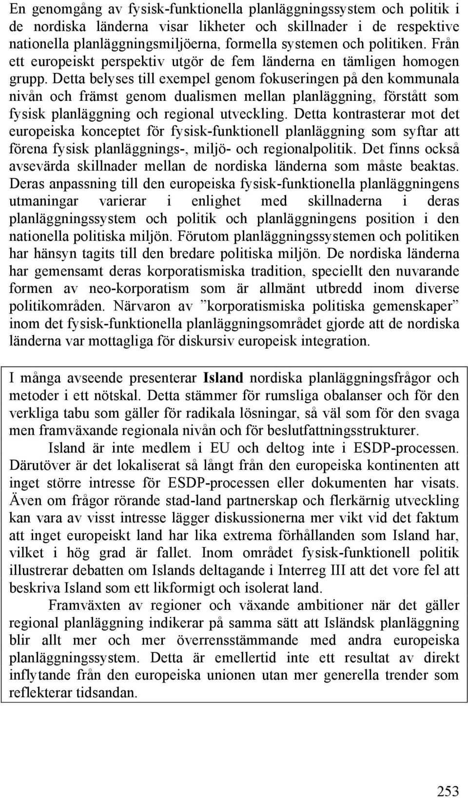 Detta belyses till exempel genom fokuseringen på den kommunala nivån och främst genom dualismen mellan planläggning, förstått som fysisk planläggning och regional utveckling.