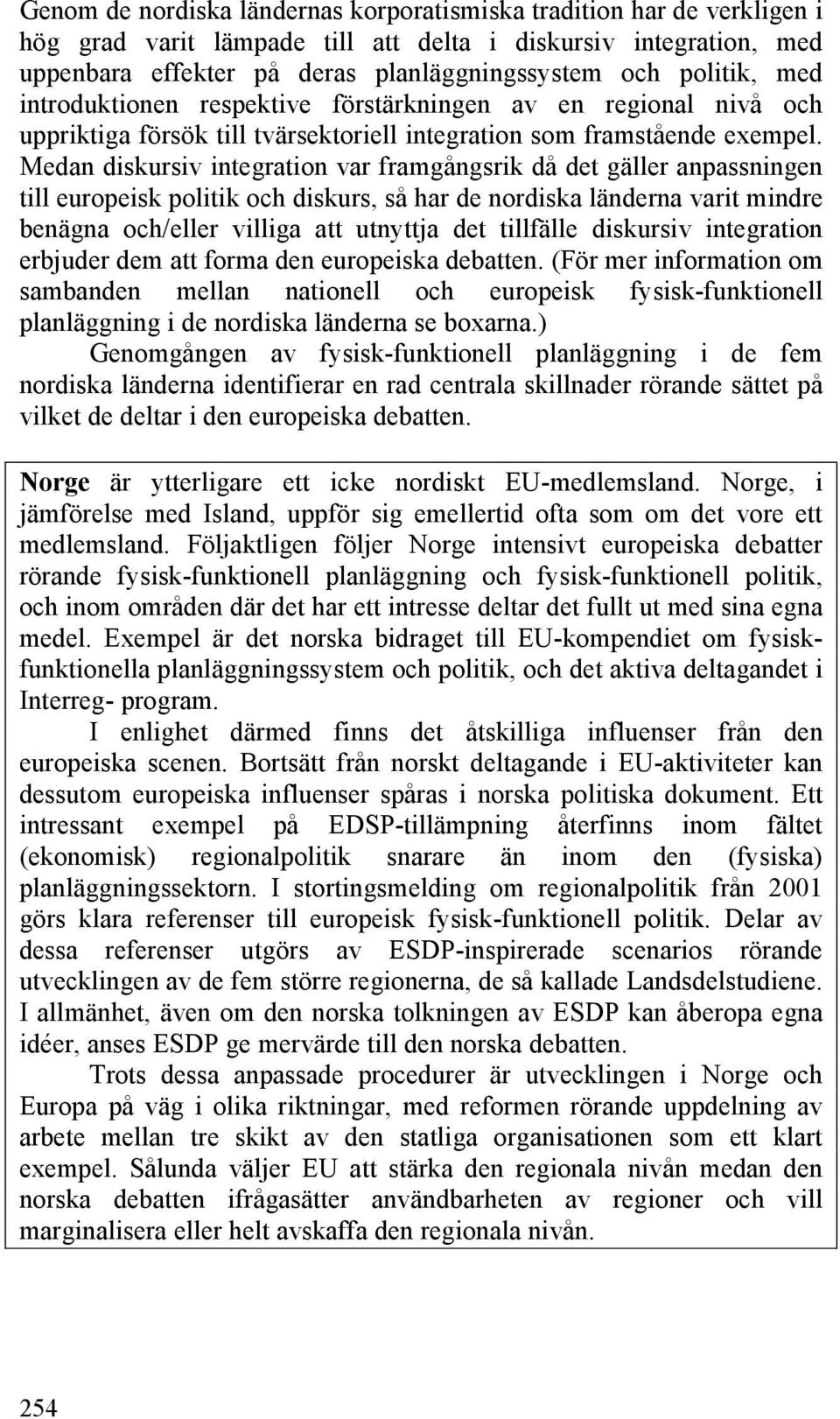 Medan diskursiv integration var framgångsrik då det gäller anpassningen till europeisk politik och diskurs, så har de nordiska länderna varit mindre benägna och/eller villiga att utnyttja det