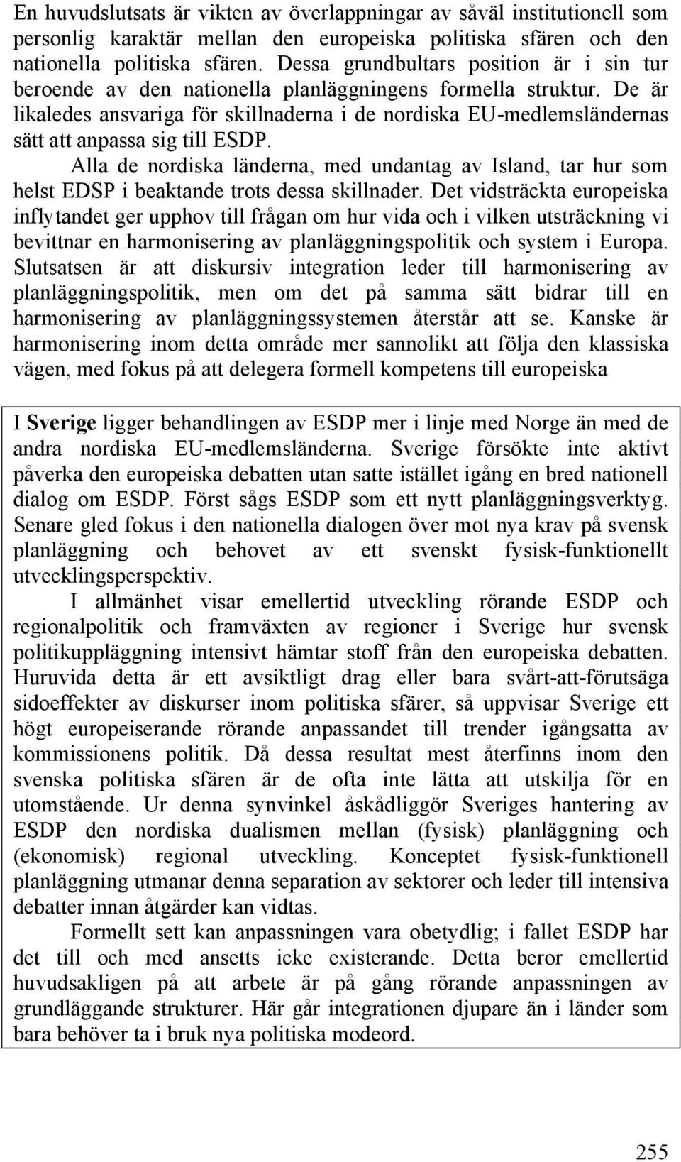 De är likaledes ansvariga för skillnaderna i de nordiska EU-medlemsländernas sätt att anpassa sig till ESDP.