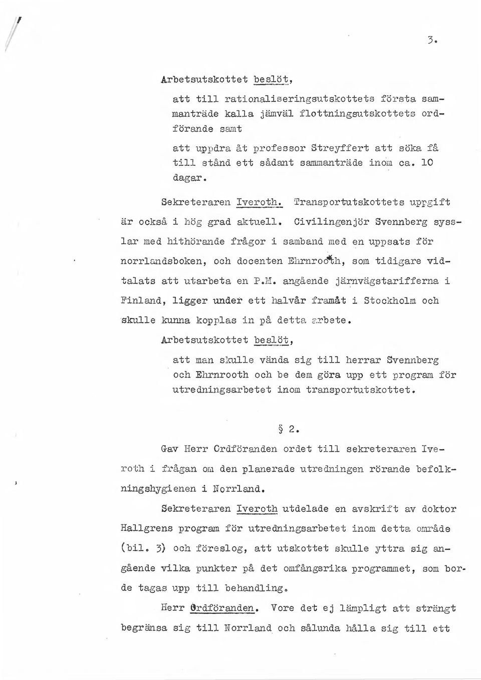 Civilingenjör Svennberg sysslar med hi thöi'ande frågor i samband med en uppsats för norrlu.ndsboken, och docenten Elirnroo~h, som tidiga re vidtalats att utarbeta en 1.u. angaende järnvägstarifferna i Finland, ligger under ett halvår framåt i Stoclcholm och skulle kunna kopplas :i.