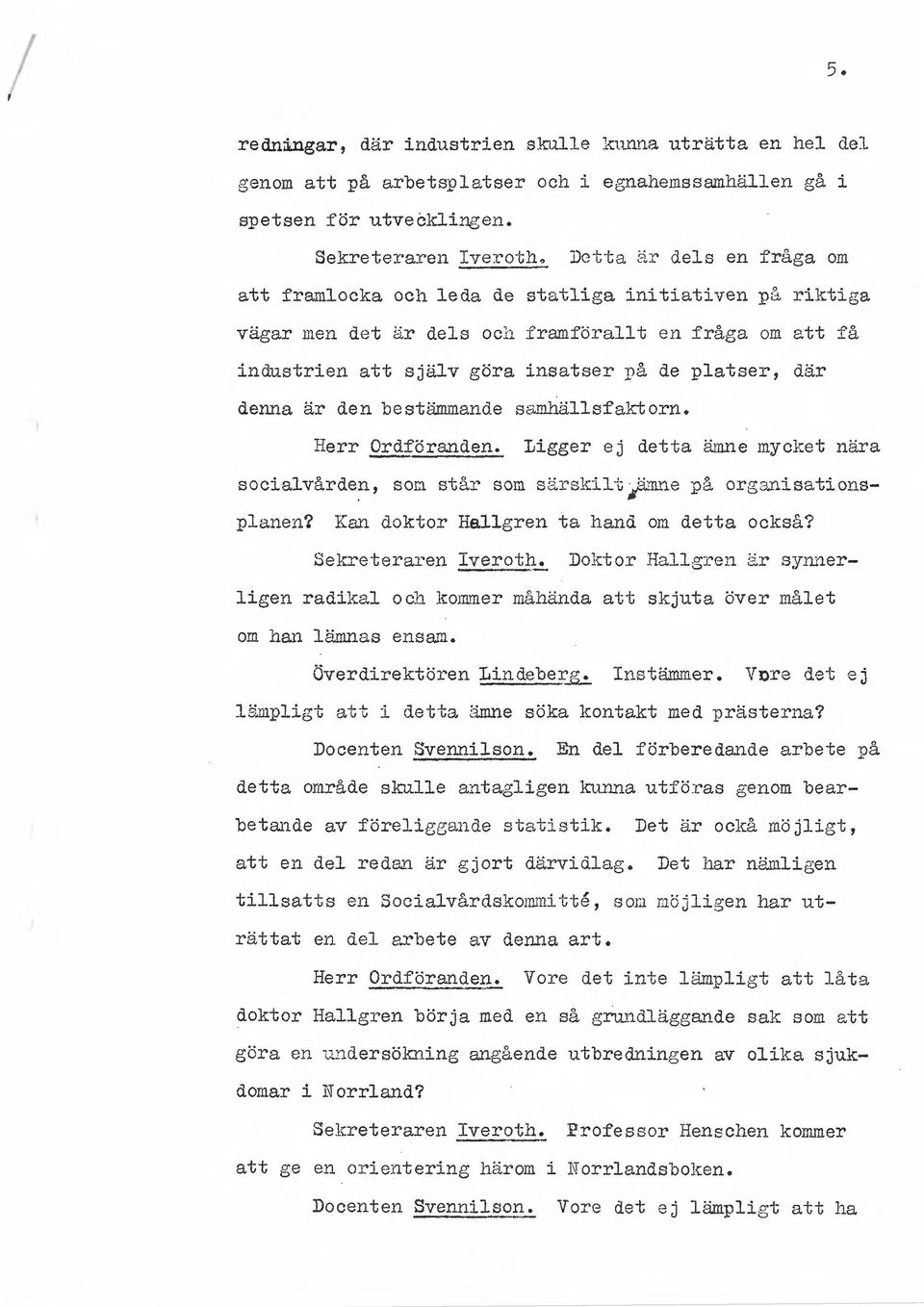 .tt få industrien att själv göra insatser Då de platser, där denna är den bestämmande samhällsfaktorn. Ligger ej detta ämne mycket nära socialvårde:11, sor:i står som särskilt 11 ;åf.lli"l.