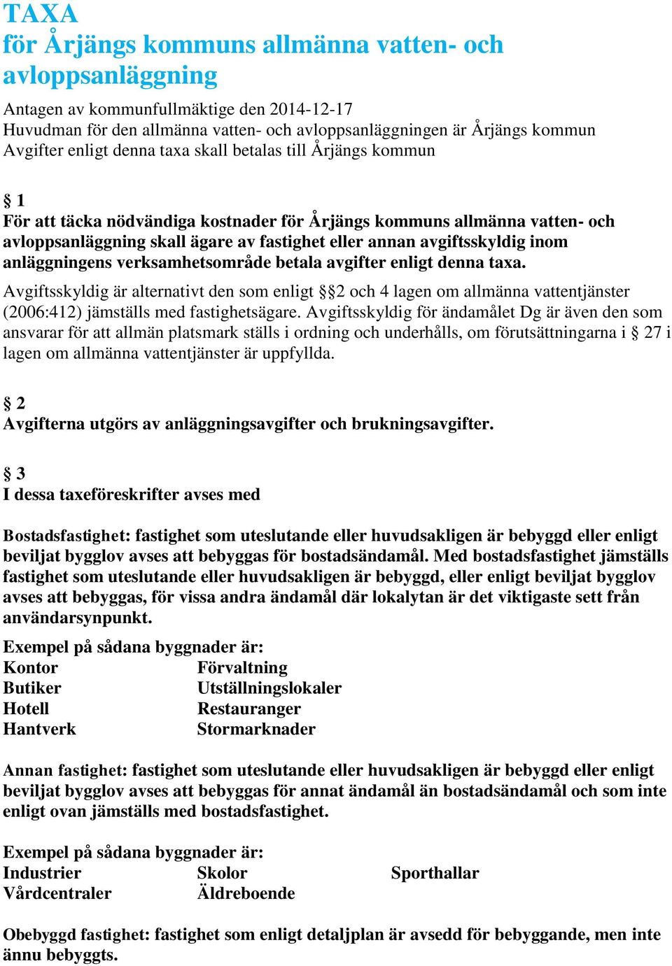 anläggningens verksamhetsområde betala avgifter enligt denna taxa. Avgiftsskyldig är alternativt den som enligt 2 och 4 lagen om allmänna vattentjänster (2006:412) jämställs med fastighetsägare.