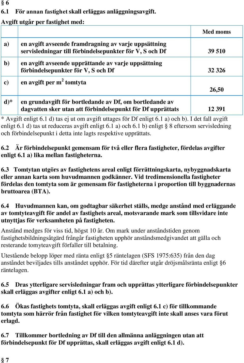 uppsättning förbindelsepunkter för V, S och Df 32 326 c) en avgift per m 2 tomtyta 26,50 d)* en grundavgift för bortledande av Df, om bortledande av dagvatten sker utan att förbindelsepunkt för Df