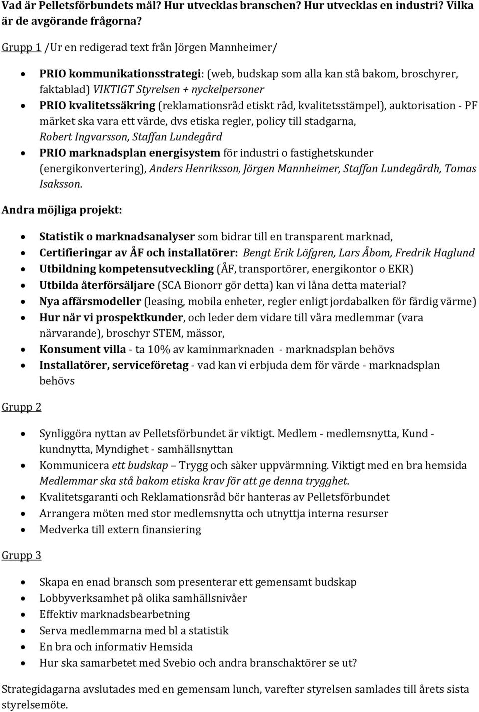 kvalitetssäkring (reklamationsråd etiskt råd, kvalitetsstämpel), auktorisation - PF märket ska vara ett värde, dvs etiska regler, policy till stadgarna, Robert Ingvarsson, Staffan Lundegård PRIO