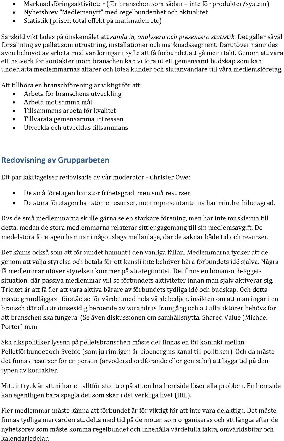 Därutöver nämndes även behovet av arbeta med värderingar i syfte att få förbundet att gå mer i takt.