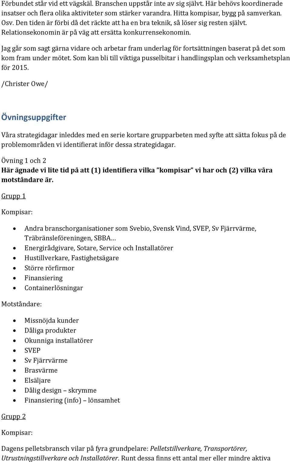 Jag går som sagt gärna vidare och arbetar fram underlag för fortsättningen baserat på det som kom fram under mötet. Som kan bli till viktiga pusselbitar i handlingsplan och verksamhetsplan för 2015.