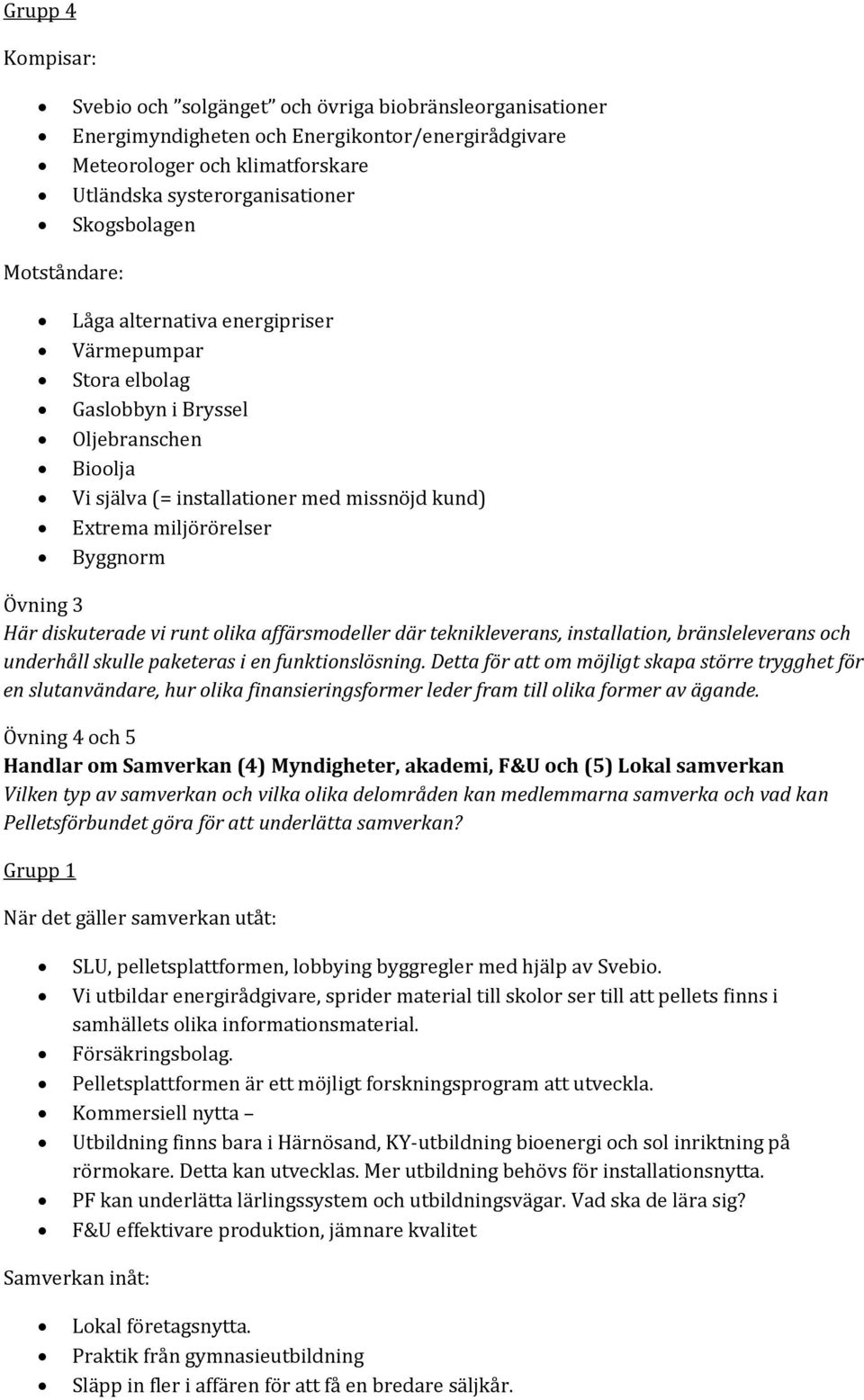 Byggnorm Övning 3 Här diskuterade vi runt olika affärsmodeller där teknikleverans, installation, bränsleleverans och underhåll skulle paketeras i en funktionslösning.