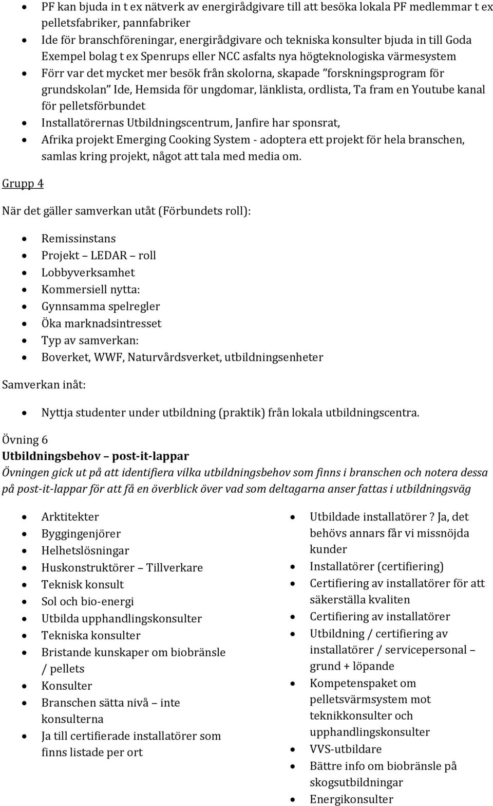länklista, ordlista, Ta fram en Youtube kanal för pelletsförbundet Installatörernas Utbildningscentrum, Janfire har sponsrat, Afrika projekt Emerging Cooking System - adoptera ett projekt för hela