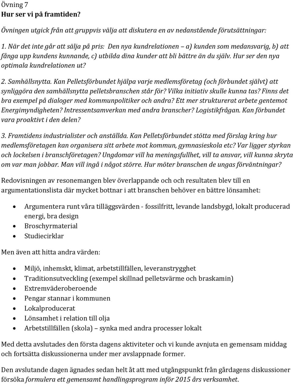 Hur ser den nya optimala kundrelationen ut? 2. Samhällsnytta. Kan Pelletsförbundet hjälpa varje medlemsföretag (och förbundet självt) att synliggöra den samhällsnytta pelletsbranschen står för?