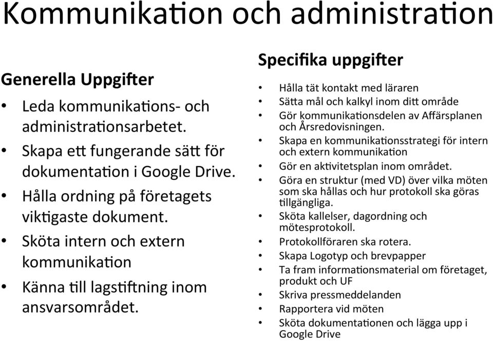 Specifika uppgi,er Hålla tät kontakt med läraren SäLa mål och kalkyl inom dil område Gör kommunika%onsdelen av Affärsplanen och Årsredovisningen.