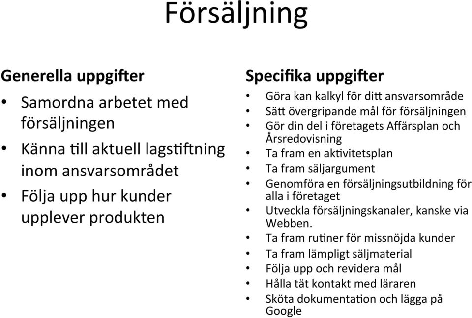 fram en ak%vitetsplan Ta fram säljargument Genomföra en försäljningsutbildning för alla i företaget Utveckla försäljningskanaler, kanske via Webben.