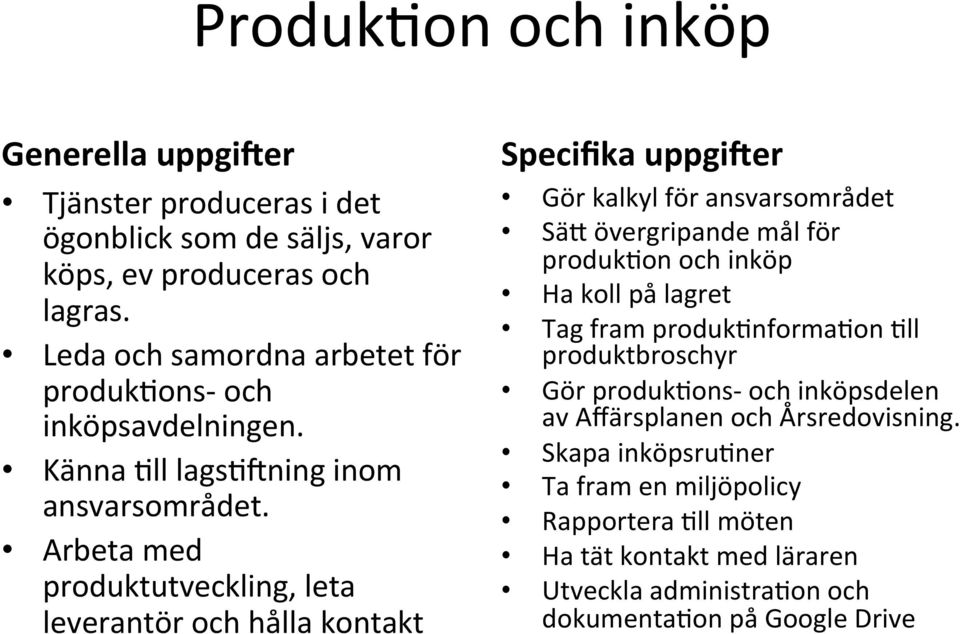 Arbeta med produktutveckling, leta leverantör och hålla kontakt Specifika uppgi,er Gör kalkyl för ansvarsområdet SäL övergripande mål för produk%on och inköp Ha koll