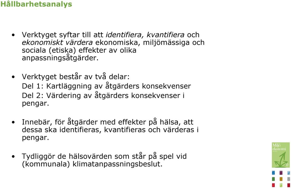 Verktyget består av två delar: Del 1: Kartläggning av åtgärders konsekvenser Del 2: Värdering av åtgärders konsekvenser i