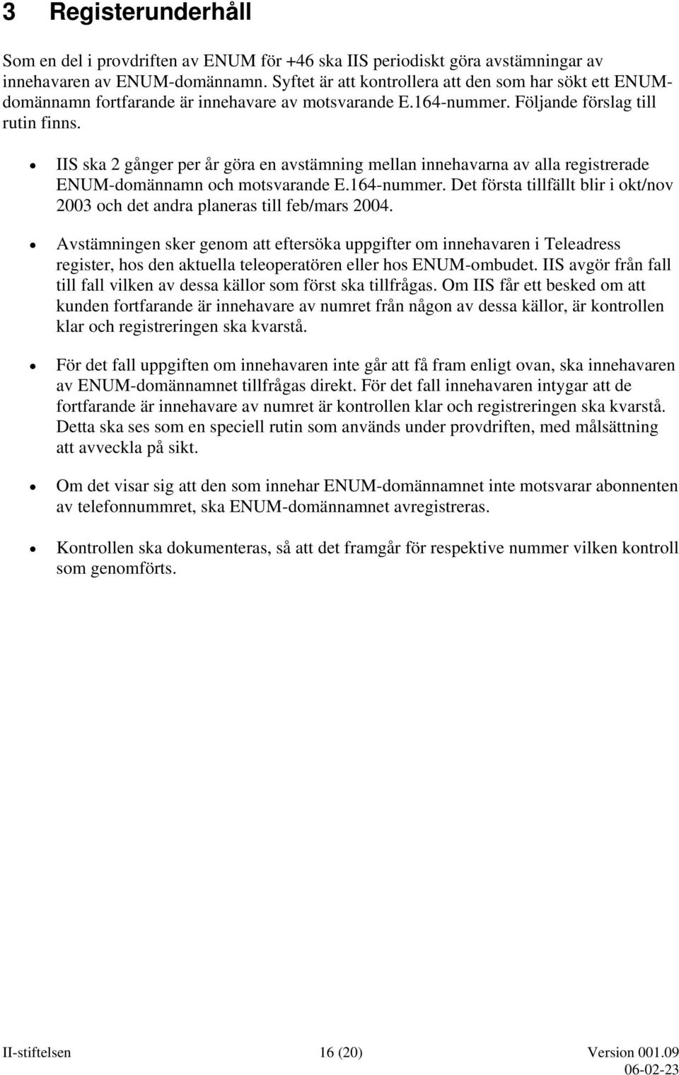 IIS ska 2 gånger per år göra en avstämning mellan innehavarna av alla registrerade ENUM-domännamn och motsvarande E.164-nummer.