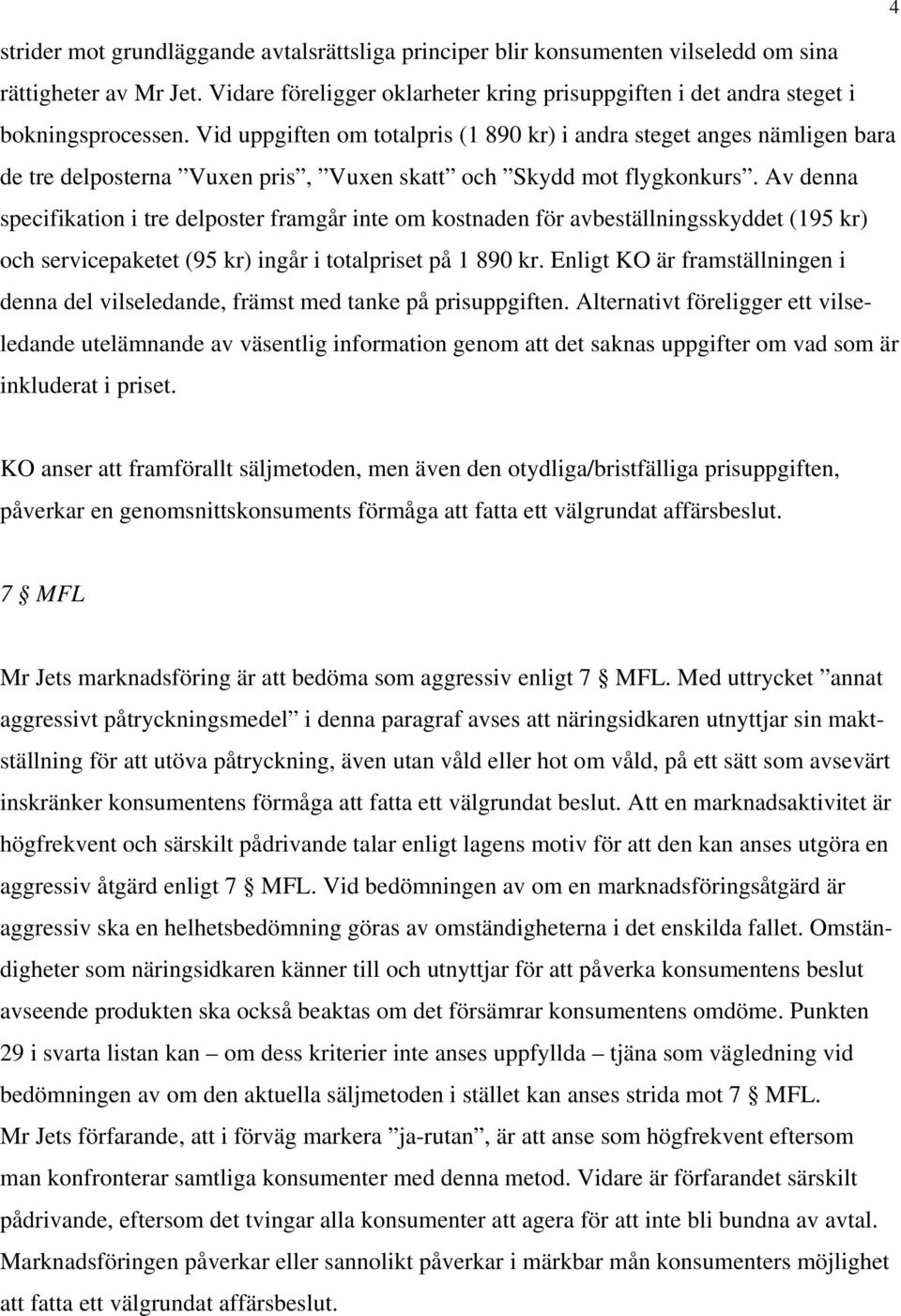 Av denna specifikation i tre delposter framgår inte om kostnaden för avbeställningsskyddet (195 kr) och servicepaketet (95 kr) ingår i totalpriset på 1 890 kr.