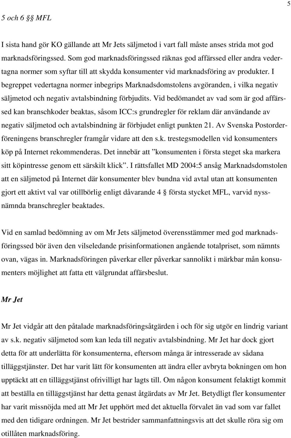 I begreppet vedertagna normer inbegrips Marknadsdomstolens avgöranden, i vilka negativ säljmetod och negativ avtalsbindning förbjudits.