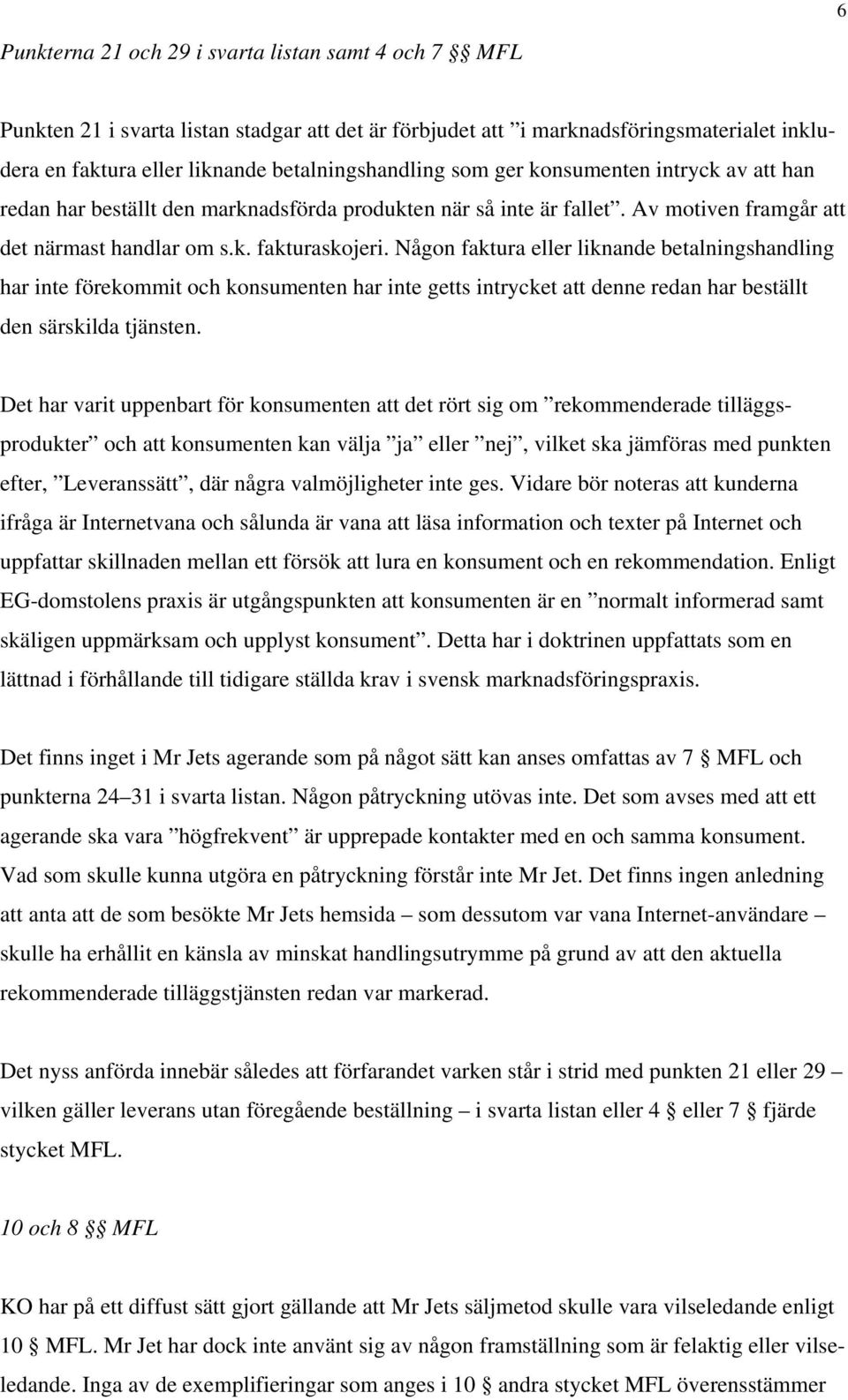 Någon faktura eller liknande betalningshandling har inte förekommit och konsumenten har inte getts intrycket att denne redan har beställt den särskilda tjänsten.