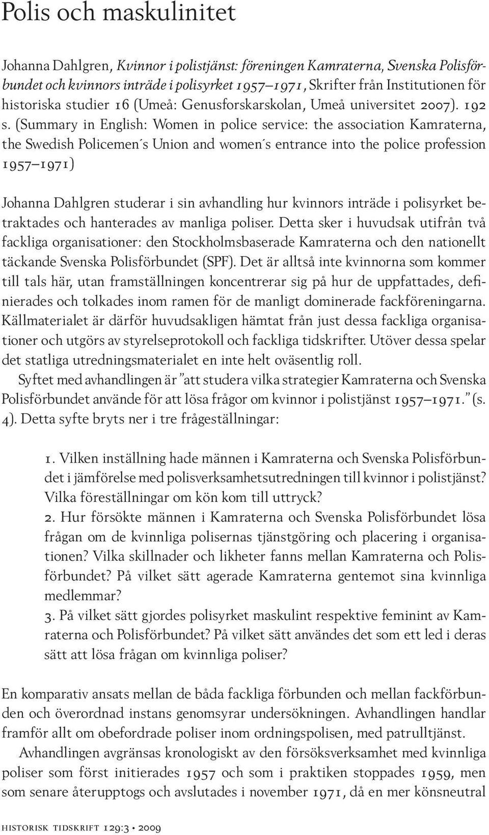 (Summary in English: Women in police service: the association Kamraterna, the Swedish Policemen s Union and women s entrance into the police profession 1957 1971) Johanna Dahlgren studerar i sin