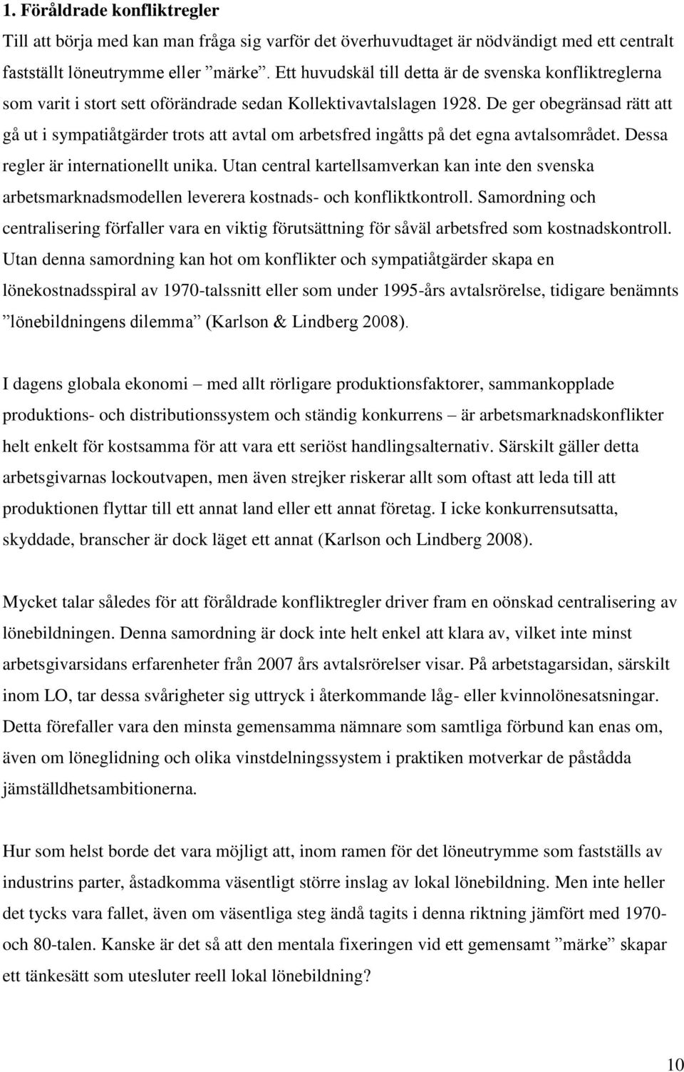 De ger obegränsad rätt att gå ut i sympatiåtgärder trots att avtal om arbetsfred ingåtts på det egna avtalsområdet. Dessa regler är internationellt unika.