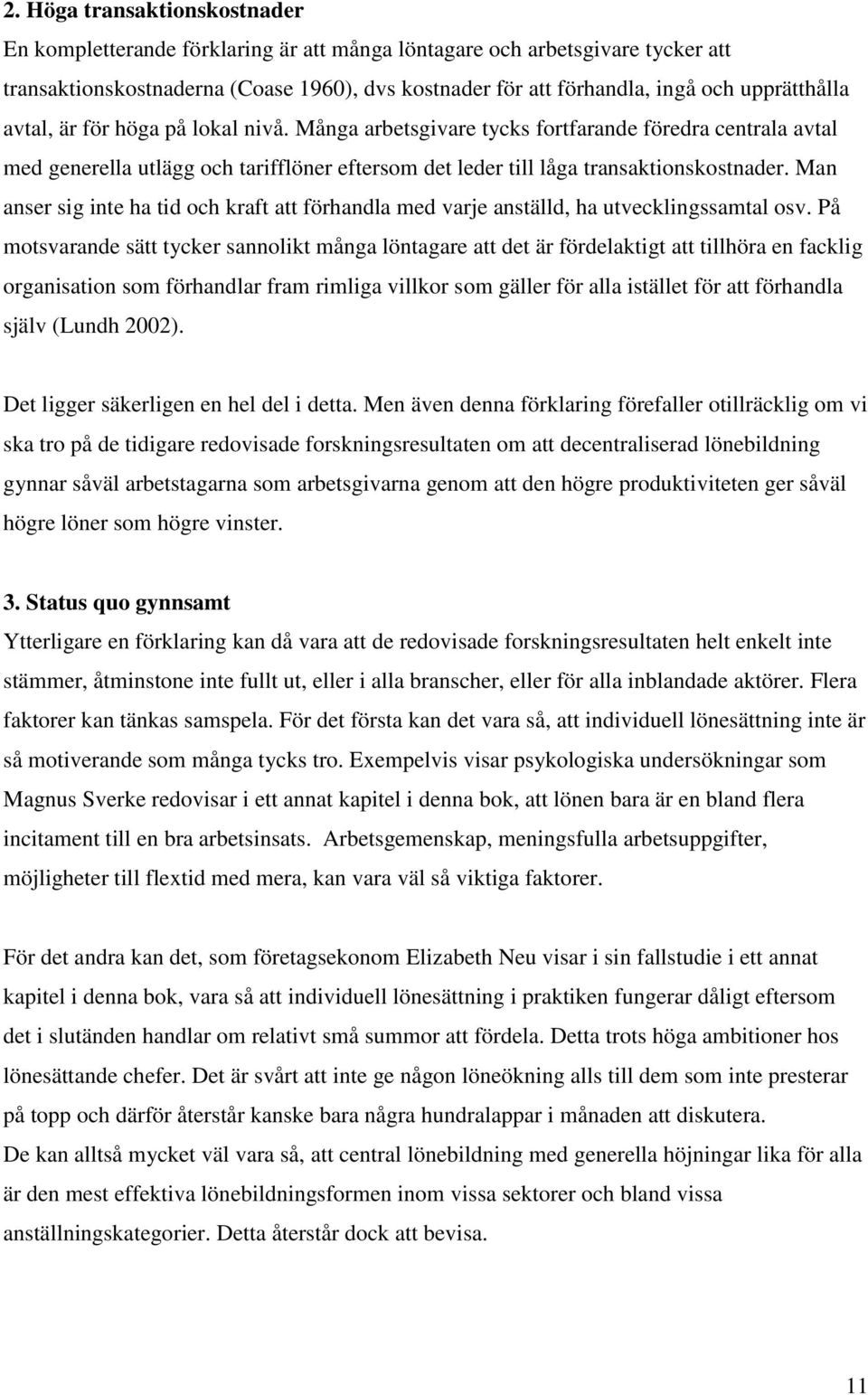 Man anser sig inte ha tid och kraft att förhandla med varje anställd, ha utvecklingssamtal osv.