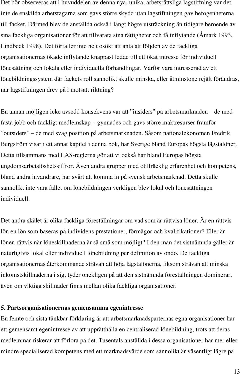 Det förfaller inte helt osökt att anta att följden av de fackliga organisationernas ökade inflytande knappast ledde till ett ökat intresse för individuell lönesättning och lokala eller individuella