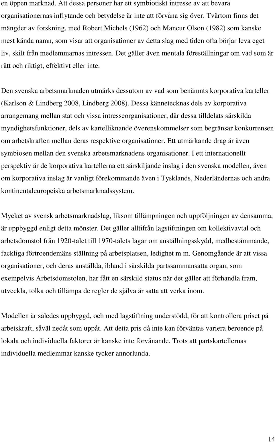 skilt från medlemmarnas intressen. Det gäller även mentala föreställningar om vad som är rätt och riktigt, effektivt eller inte.