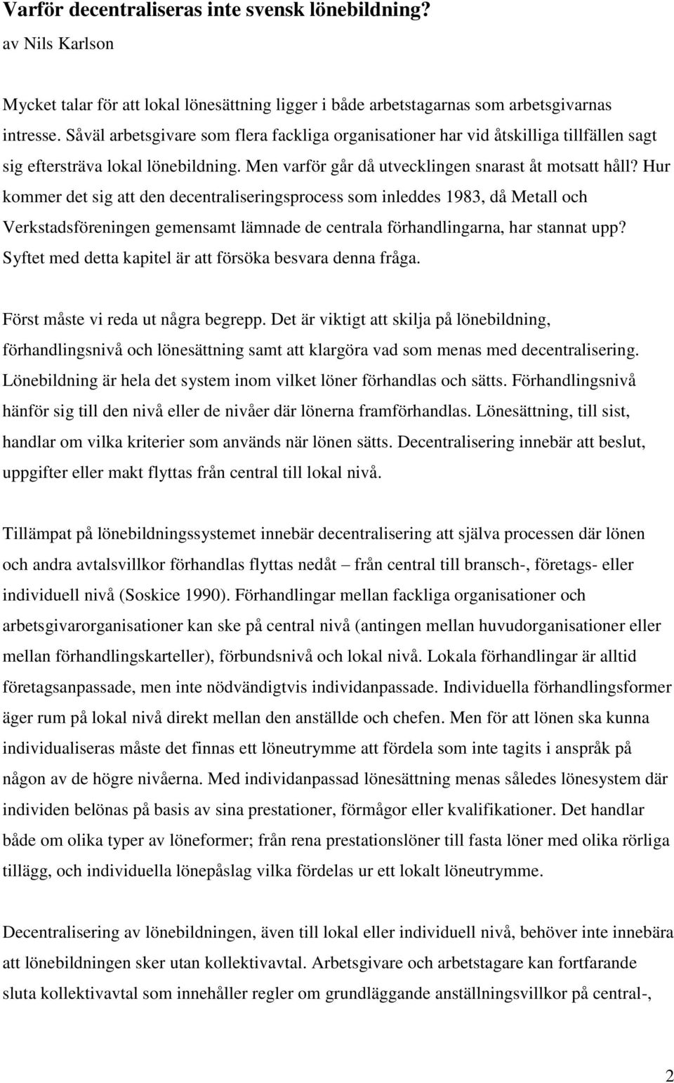 Hur kommer det sig att den decentraliseringsprocess som inleddes 1983, då Metall och Verkstadsföreningen gemensamt lämnade de centrala förhandlingarna, har stannat upp?
