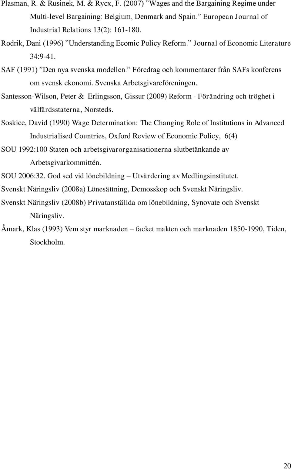 Svenska Arbetsgivareföreningen. Santesson-Wilson, Peter & Erlingsson, Gissur (2009) Reform - Förändring och tröghet i välfärdsstaterna, Norsteds.