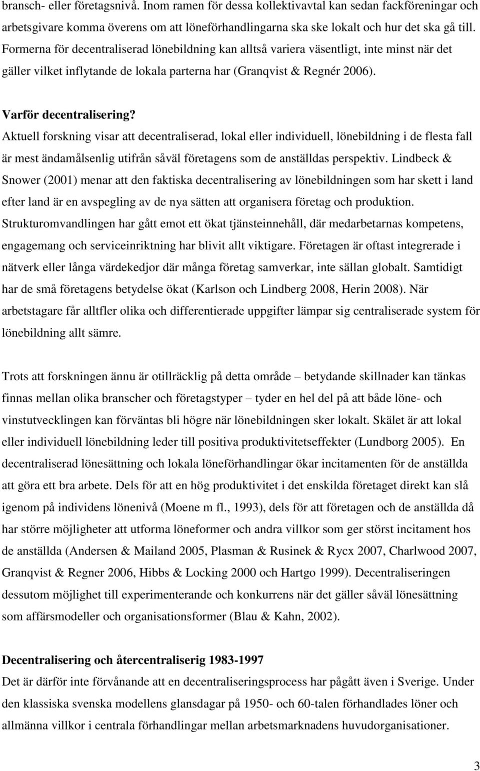 Aktuell forskning visar att decentraliserad, lokal eller individuell, lönebildning i de flesta fall är mest ändamålsenlig utifrån såväl företagens som de anställdas perspektiv.