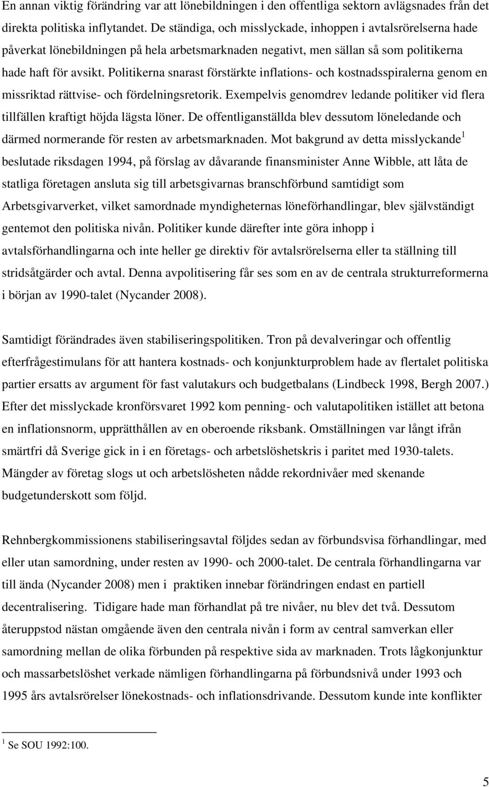 Politikerna snarast förstärkte inflations- och kostnadsspiralerna genom en missriktad rättvise- och fördelningsretorik.