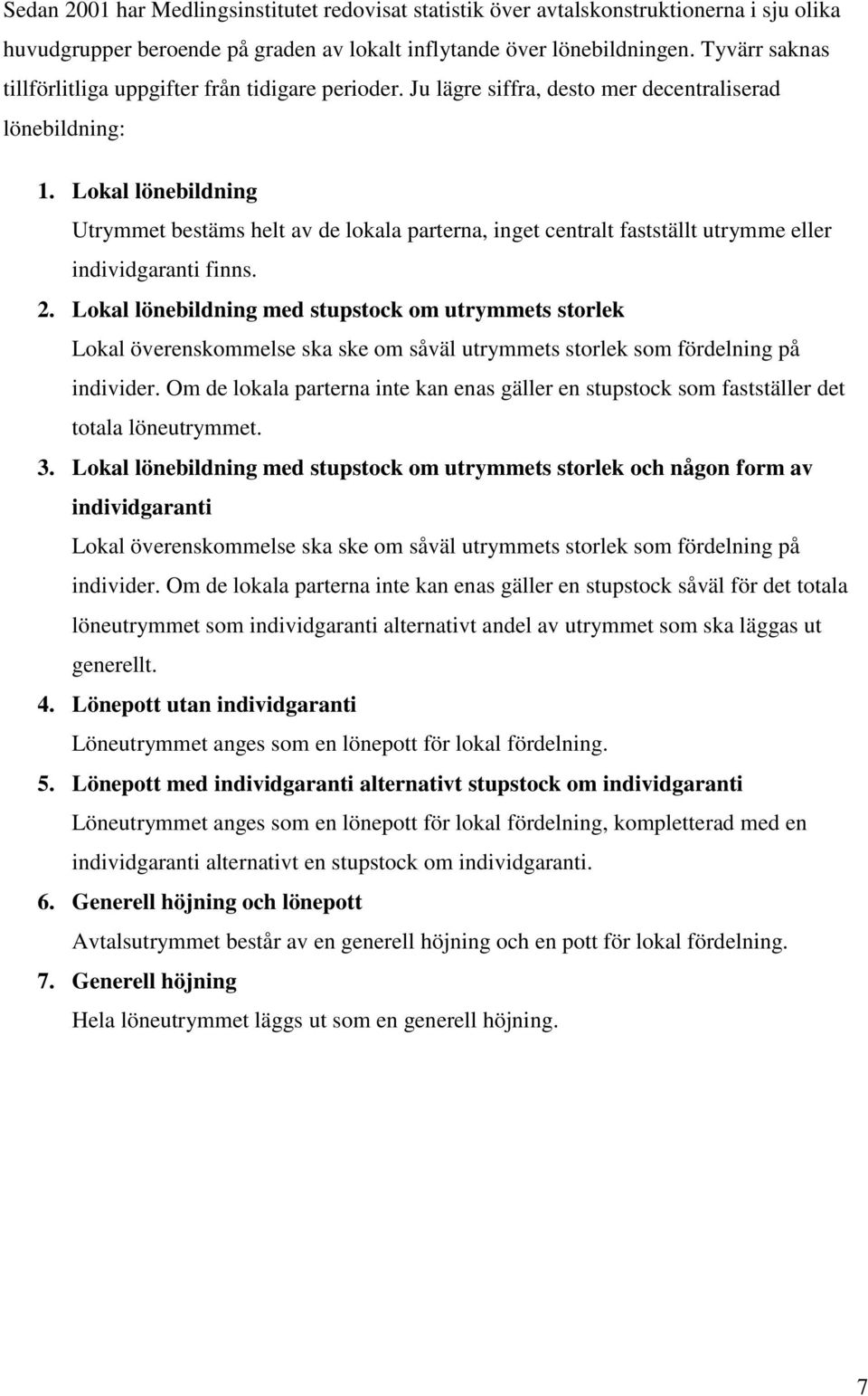 Lokal lönebildning Utrymmet bestäms helt av de lokala parterna, inget centralt fastställt utrymme eller individgaranti finns. 2.