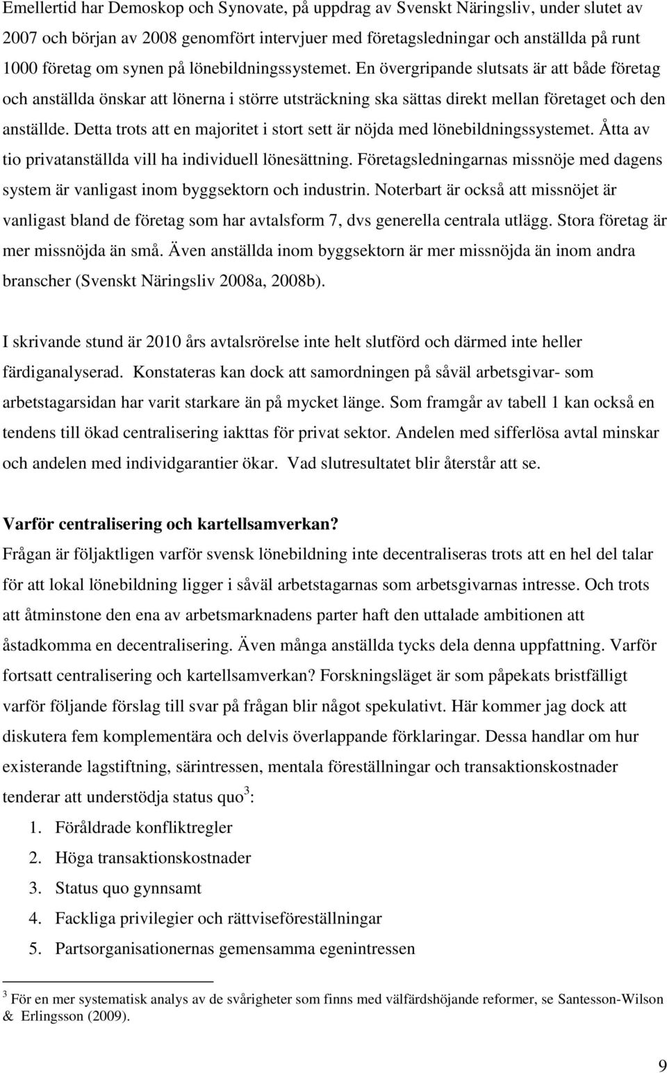 Detta trots att en majoritet i stort sett är nöjda med lönebildningssystemet. Åtta av tio privatanställda vill ha individuell lönesättning.