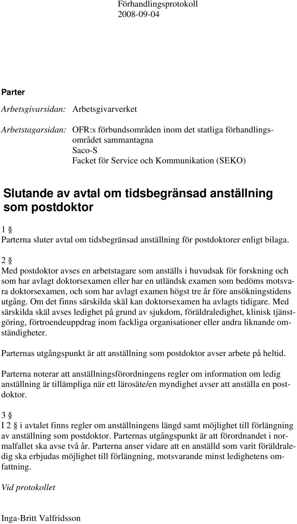 2 Med postdoktor avses en arbetstagare som anställs i huvudsak för forskning och som har avlagt doktorsexamen eller har en utländsk examen som bedöms motsvara doktorsexamen, och som har avlagt examen