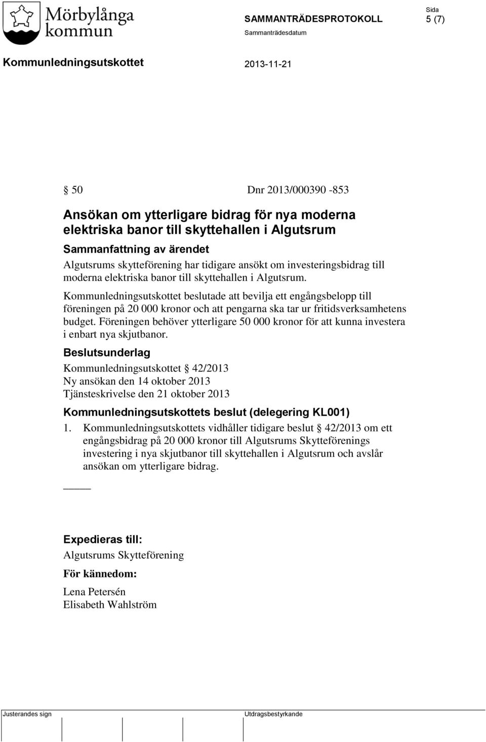 beslutade att bevilja ett engångsbelopp till föreningen på 20 000 kronor och att pengarna ska tar ur fritidsverksamhetens budget.