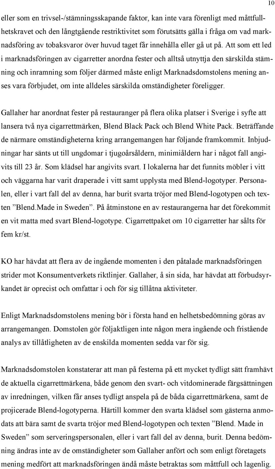 Att som ett led i marknadsföringen av cigarretter anordna fester och alltså utnyttja den särskilda stämning och inramning som följer därmed måste enligt Marknadsdomstolens mening anses vara
