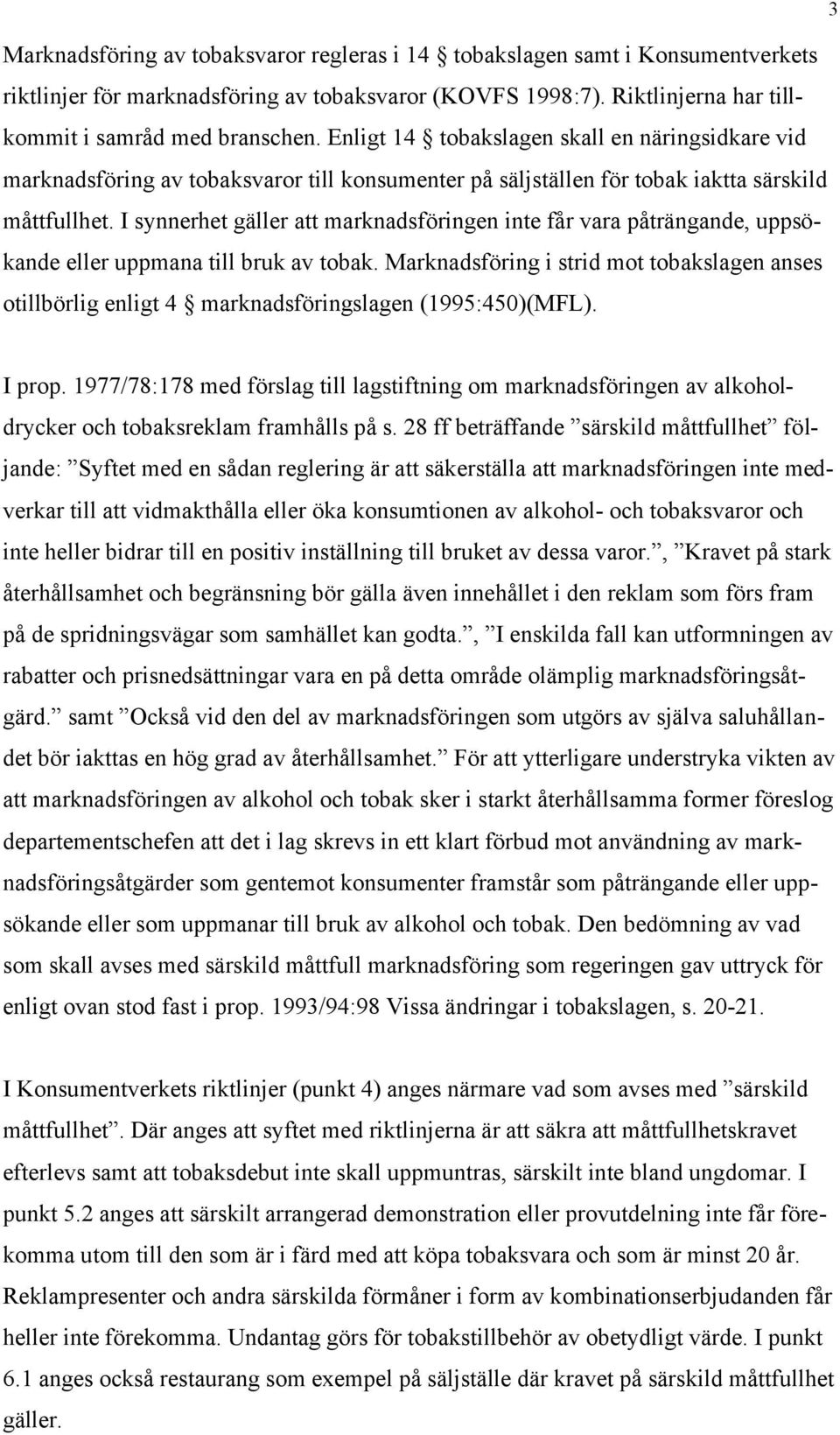 I synnerhet gäller att marknadsföringen inte får vara påträngande, uppsökande eller uppmana till bruk av tobak.
